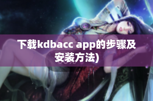 下载kdbacc app的步骤及安装方法)