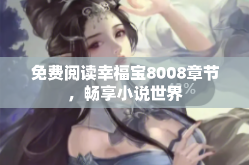 免费阅读幸福宝8008章节，畅享小说世界