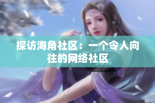 探访海角社区：一个令人向往的网络社区