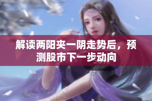 解读两阳夹一阴走势后，预测股市下一步动向