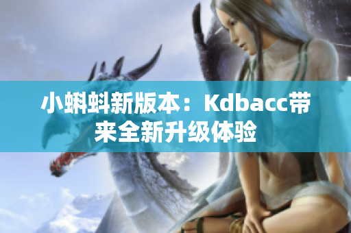 小蝌蚪新版本：Kdbacc带来全新升级体验
