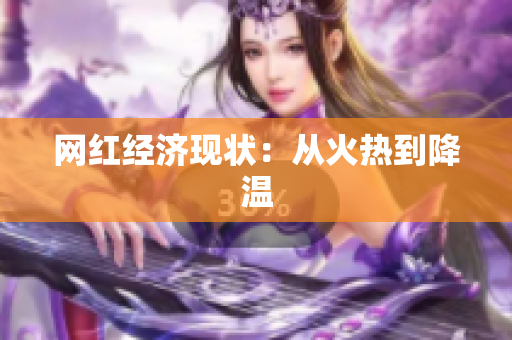 网红经济现状：从火热到降温