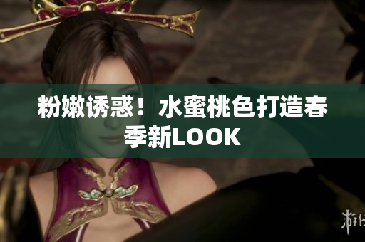粉嫩诱惑！水蜜桃色打造春季新LOOK