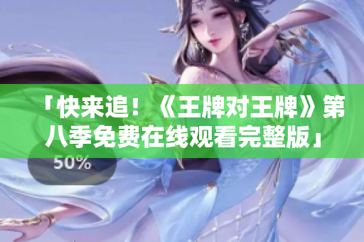 「快来追！《王牌对王牌》第八季免费在线观看完整版」