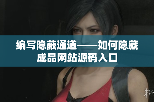 编写隐蔽通道——如何隐藏成品网站源码入口