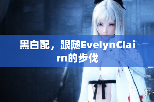黑白配，跟随EveIynCIairn的步伐