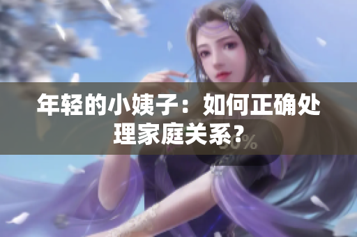 年轻的小姨子：如何正确处理家庭关系？