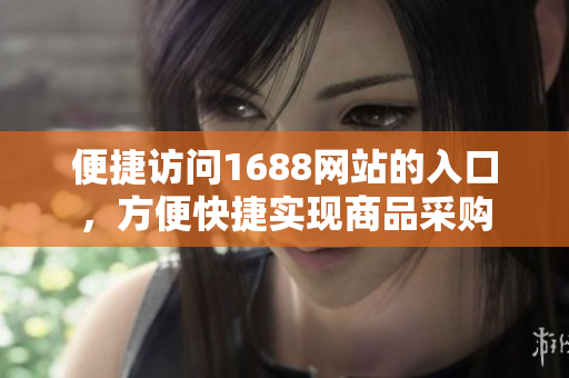 便捷访问1688网站的入口，方便快捷实现商品采购
