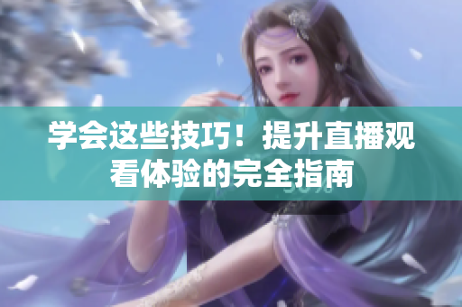 学会这些技巧！提升直播观看体验的完全指南
