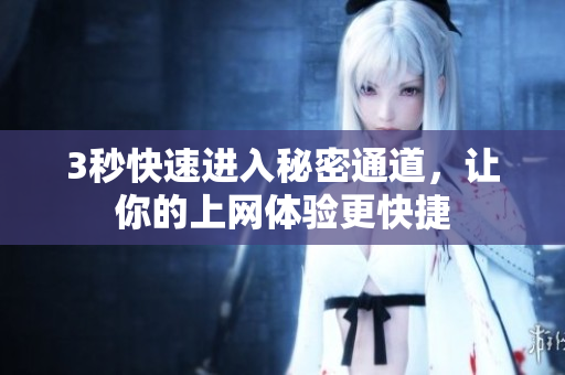 3秒快速进入秘密通道，让你的上网体验更快捷