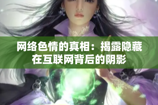 网络色情的真相：揭露隐藏在互联网背后的阴影