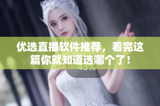 优选直播软件推荐，看完这篇你就知道选哪个了！