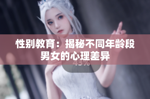 性别教育：揭秘不同年龄段男女的心理差异