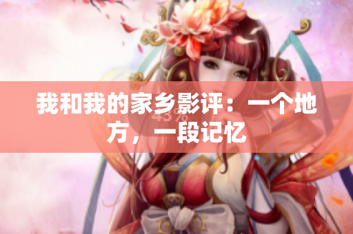 我和我的家乡影评：一个地方，一段记忆