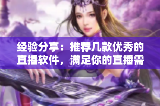经验分享：推荐几款优秀的直播软件，满足你的直播需求