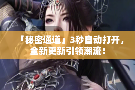 「秘密通道」3秒自动打开，全新更新引领潮流！