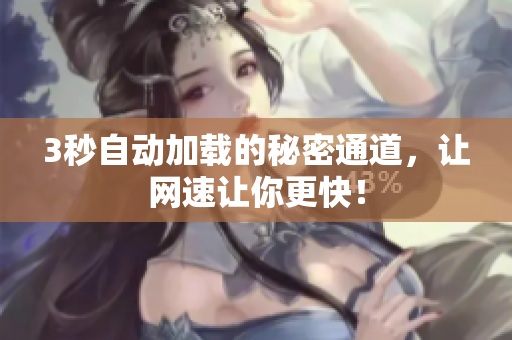 3秒自动加载的秘密通道，让网速让你更快！