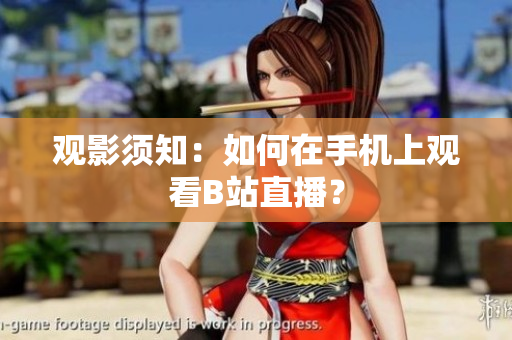 观影须知：如何在手机上观看B站直播？