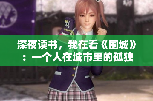 深夜读书，我在看《围城》：一个人在城市里的孤独