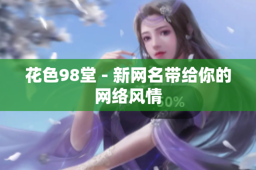 花色98堂 - 新网名带给你的网络风情