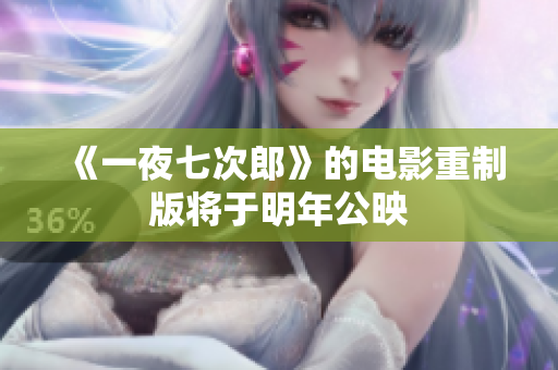 《一夜七次郎》的电影重制版将于明年公映