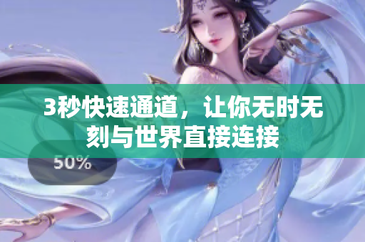 3秒快速通道，让你无时无刻与世界直接连接