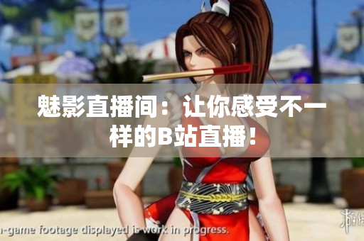 魅影直播间：让你感受不一样的B站直播！