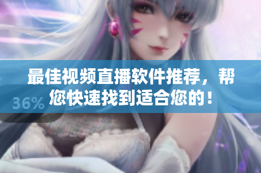 最佳视频直播软件推荐，帮您快速找到适合您的！