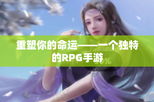 重塑你的命运——一个独特的RPG手游