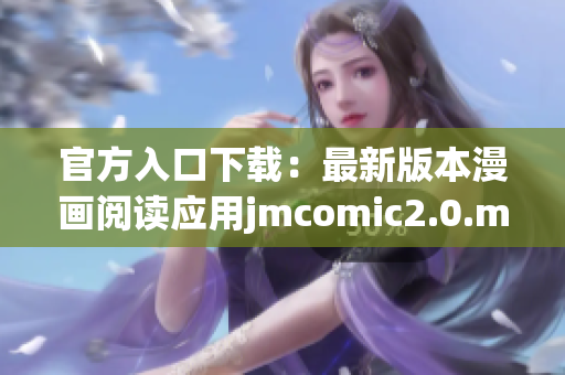 官方入口下载：最新版本漫画阅读应用jmcomic2.0.mic