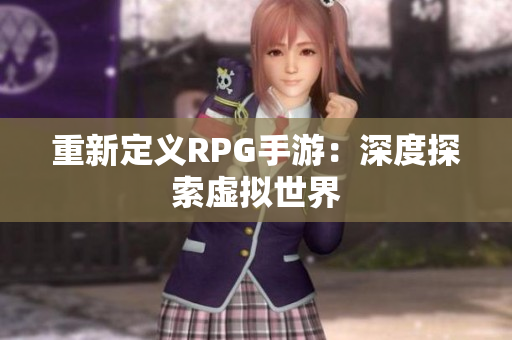 重新定义RPG手游：深度探索虚拟世界