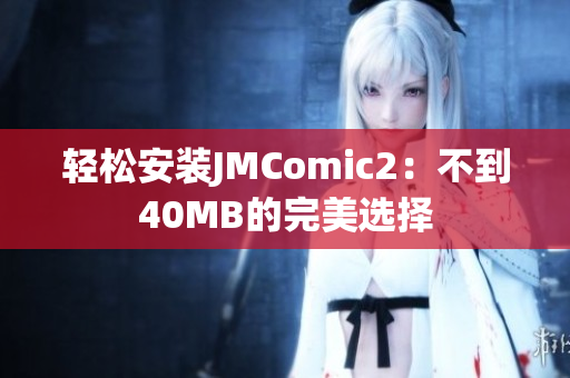 轻松安装JMComic2：不到40MB的完美选择