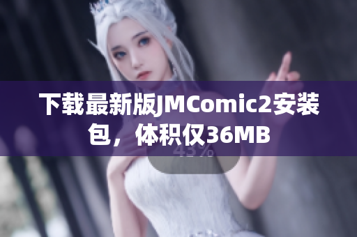 下载最新版JMComic2安装包，体积仅36MB