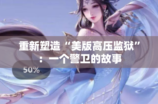 重新塑造“美版高压监狱”：一个警卫的故事