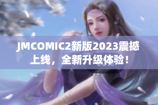 JMCOMIC2新版2023震撼上线，全新升级体验！