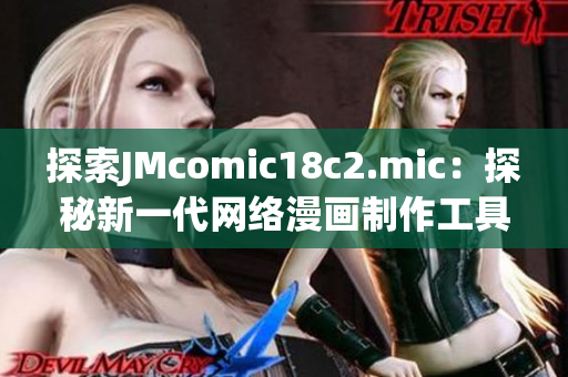 探索JMcomic18c2.mic：探秘新一代网络漫画制作工具