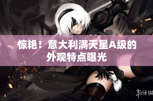 惊艳！意大利满天星A级的外观特点曝光
