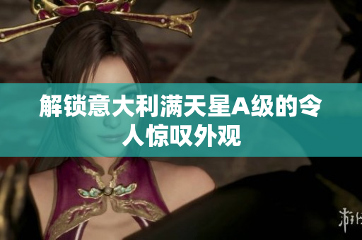 解锁意大利满天星A级的令人惊叹外观
