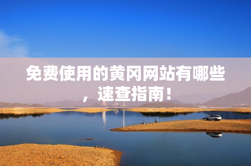 免费使用的黄冈网站有哪些，速查指南！