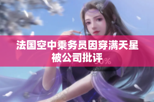 法国空中乘务员因穿满天星被公司批评