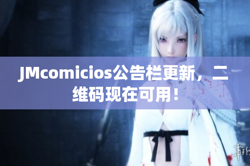 JMcomicios公告栏更新，二维码现在可用！