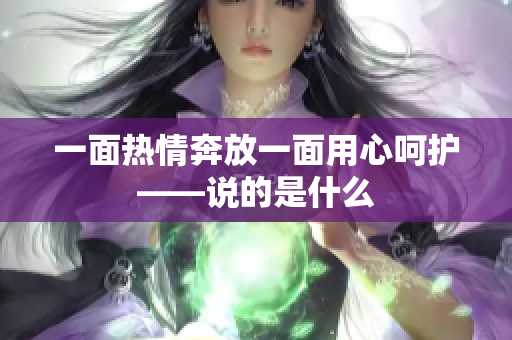 一面热情奔放一面用心呵护——说的是什么