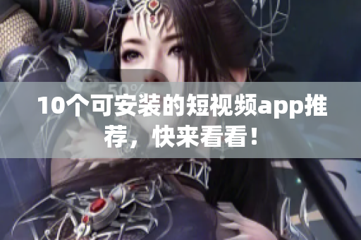 10个可安装的短视频app推荐，快来看看！