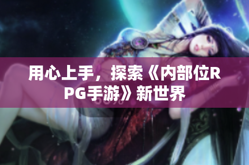 用心上手，探索《内部位RPG手游》新世界