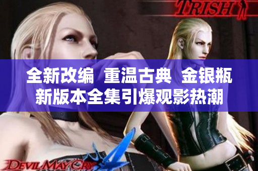 全新改编  重温古典  金银瓶新版本全集引爆观影热潮