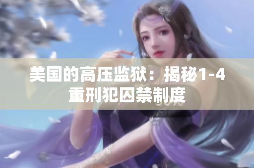 美国的高压监狱：揭秘1-4重刑犯囚禁制度