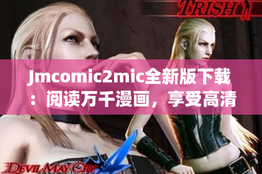 Jmcomic2mic全新版下载：阅读万千漫画，享受高清体验！