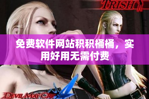 免费软件网站积积桶桶，实用好用无需付费
