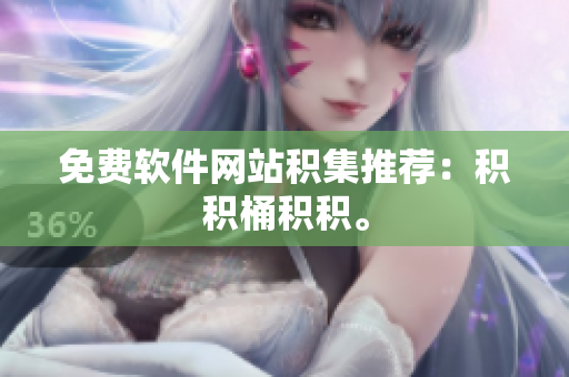 免费软件网站积集推荐：积积桶积积。