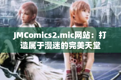 JMComics2.mic网站：打造属于漫迷的完美天堂